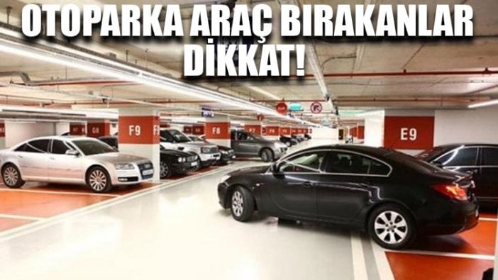 Otoparka araç bırakanlar dikkat!