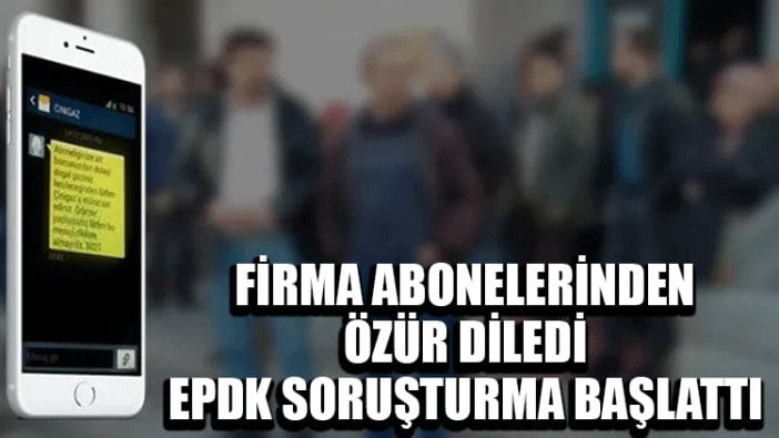 Firma abonelerinden özür diledi, EPDK soruşturma başlattı