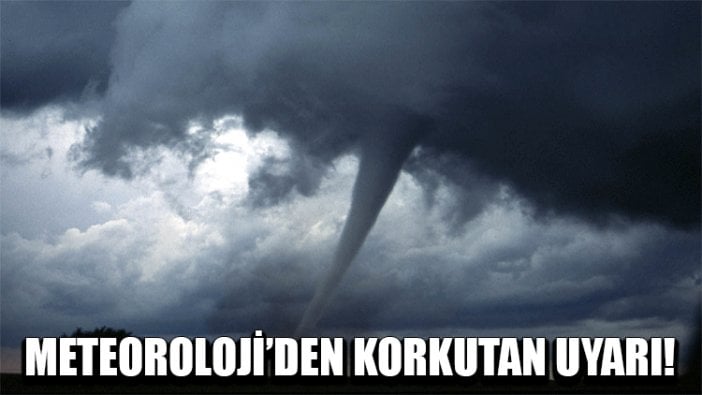 Meteoroloji'den korkutan uyarı!