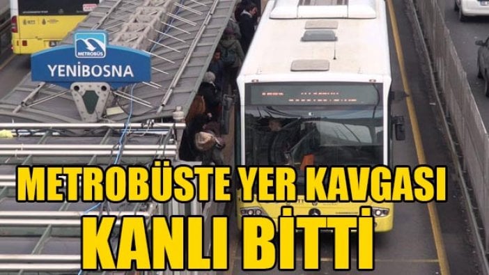 Metrobüste yer kavgası kanlı bitti