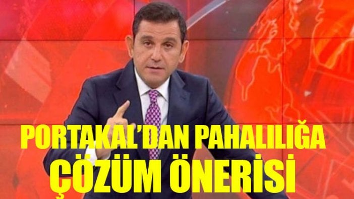 Fatih Portakal'dan pahalılığa çözüm önerisi