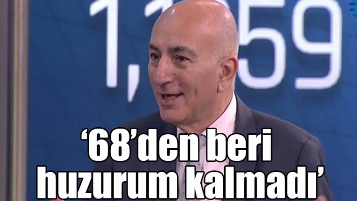 Mahfi Eğilmez: 68'den beri huzurum kalmadı