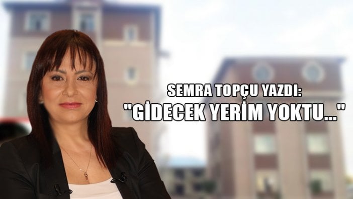 "Gidecek yerim yoktu..."