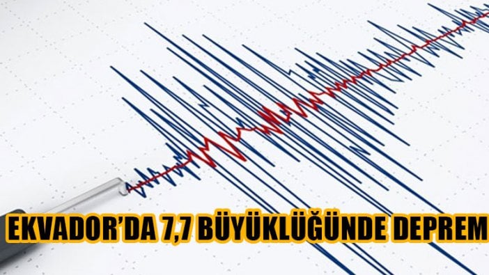 Ekvador'da 7,7 büyüklüğünde deprem