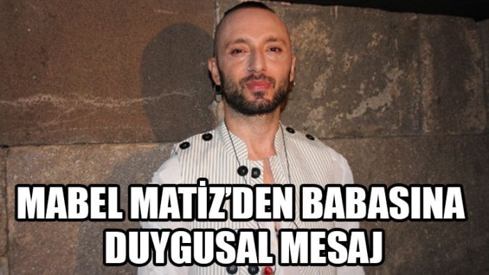 Mabel Matiz'den babasına duygusal mesaj