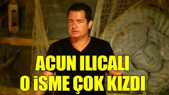 Acun Ilıcalı o isme çok kızdı