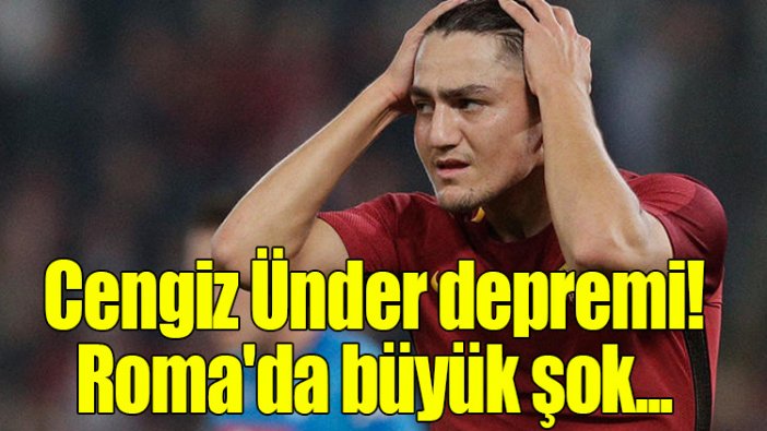 Cengiz Ünder depremi! Roma'da büyük şok...