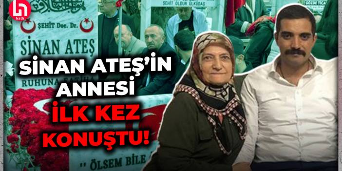Sinan Ateş'in annesi sessizliğini bozdu: Oğlum siyasi cinayete kurban gitti!