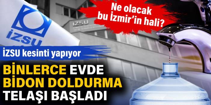 İZSU kesinti yapıyor. Binlerce evde bidon doldurma telaşı başladı... Ne olacak bu İzmir'in hali?