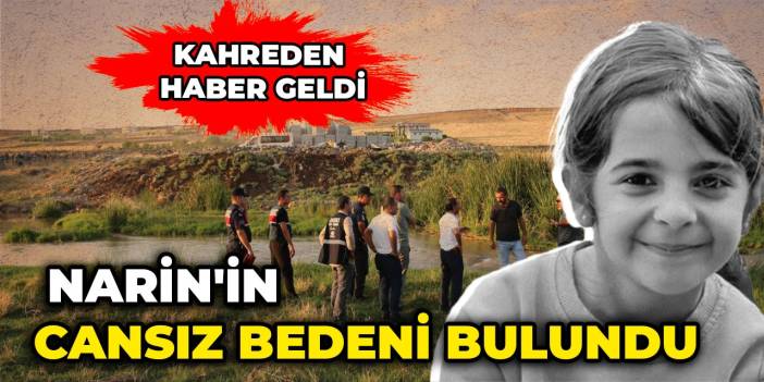 Narin'in cansız bedeni bulundu. Kahreden haberi bakan duyurdu