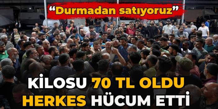 Kilosu 70 TL oldu herkes hücum etti: Durmadan satıyoruz