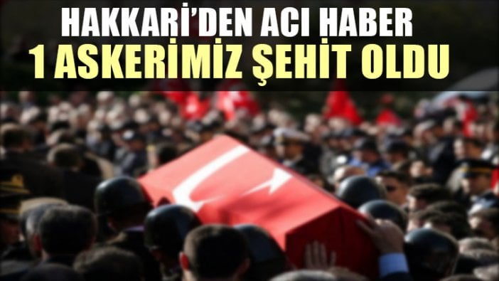 Hakkari'den acı haber: 1 asker şehit