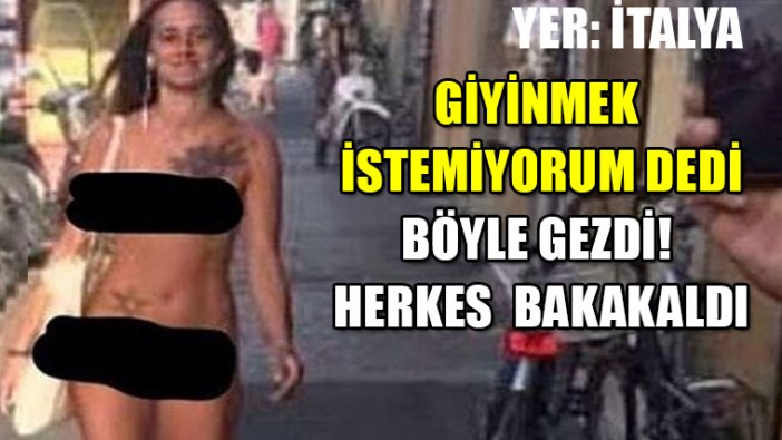 İtalya'da giyinmek istemiyorum diyen kadın sokakta böyle gezdi!