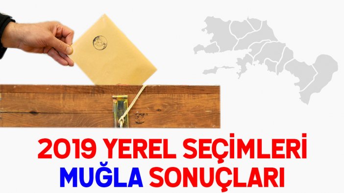 Muğla seçim sonuçları 2019: İşte Muğla oy oranları