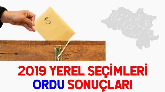 Ordu seçim sonuçları 2019: İşte Ordu oy oranları