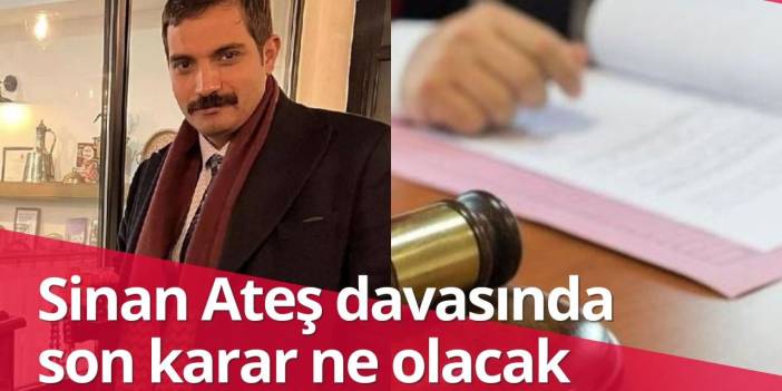 Sinan Ateş davasında son karar merakla bekleniyor