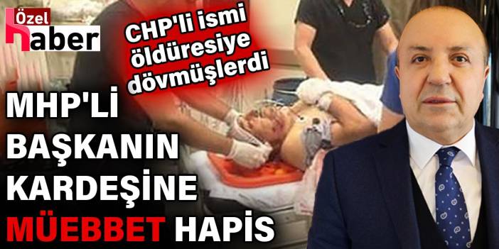 MHP'li başkanın kardeşi ile yeğenine müebbet hapis talebi. CHP'li ismi öldüresiye dövmüşlerdi