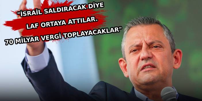 Özgür Özel: İsrail gelecek diye cebinizdeki paranıza el atmaya çalışıyorlar