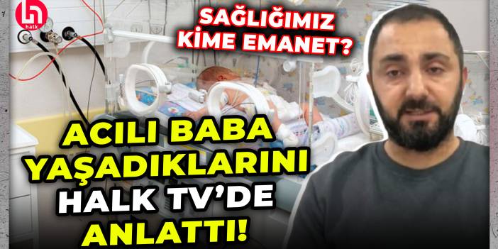 Bebeğini kaybeden 'Yenidoğan' çetesi mağduru acılı baba Ozan Öztürk kan donduran olayları anlattı!