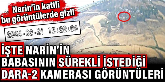 Narin'in katili bu görüntülerde. Narin'in babasının sürekli istediği Dara-2 görüntüleri