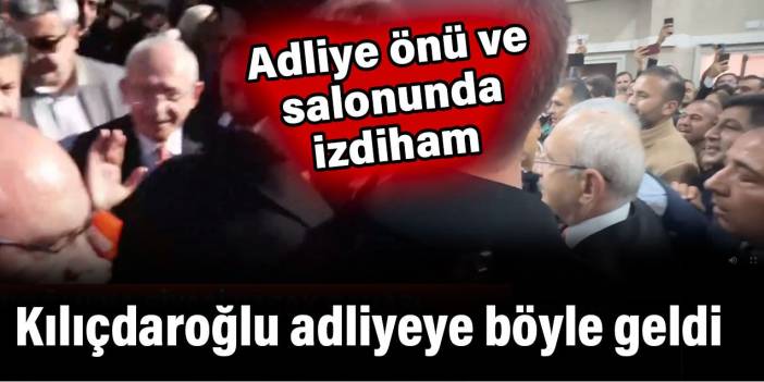 Kılıçdaroğlu adliyede