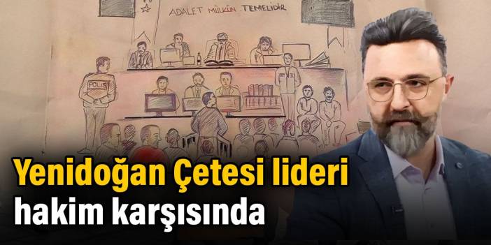 Yenidoğan Çetesi lideri için hesap vakti. Savcı sert çıkıştı