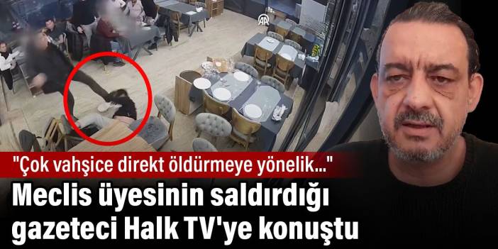 Meclis üyesinin saldırdığı gazeteci Halk TV'ye konuştu