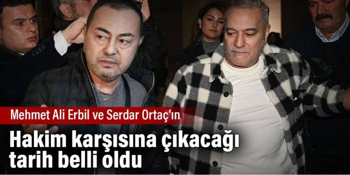 Mehmet Ali Erbil ve Serdar Ortaç'ın hakim karşısına çıkacağı tarih belli oldu