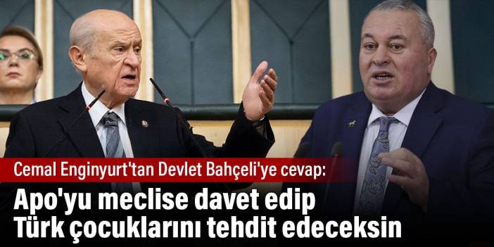 Cemal Enginyurt'tan Devlet Bahçeli'ye cevap: Apo'yu meclise davet edip Türk çocuklarını tehdit edeceksin