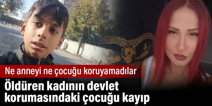 Öldüren kadının devlet korumasındaki çocuğu kayıp. Ne anneyi ne çocuğu koruyamadılar