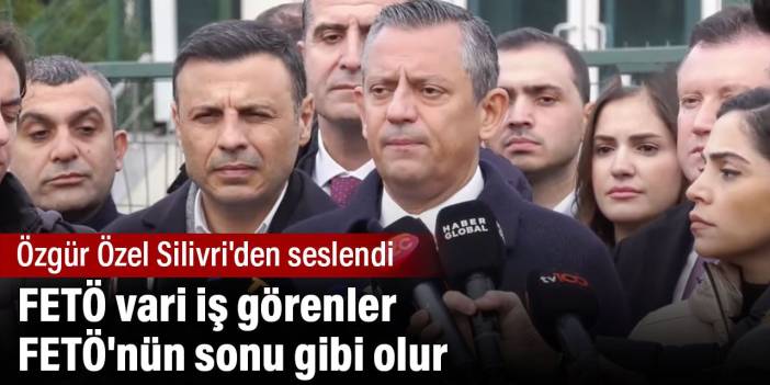 Özgür Özel Silivri'den seslendi: FETÖ vari iş görenler FETÖ'nün sonu gibi olur