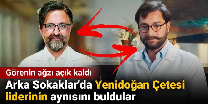 Arka Sokaklar'da Yenidoğan Çetesi liderinin aynısını buldular. Görenin ağzı açık kaldı