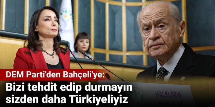 DEM Parti'den Bahçeli'ye: Bizi tehdit edip durmayın sizden daha Türkiyeliyiz