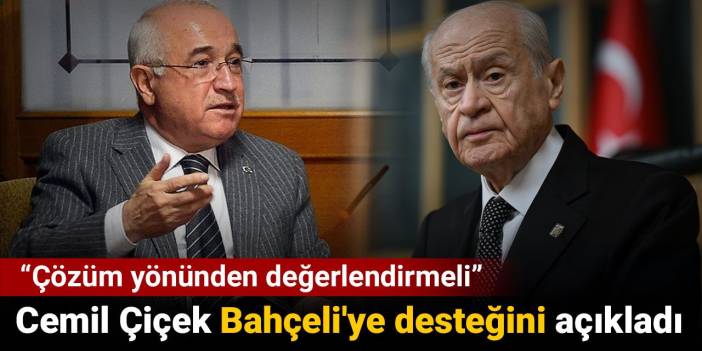 Cemil Çiçek Bahçeli'ye desteğini açıkladı: Çözüm yönünden değerlendirmeli