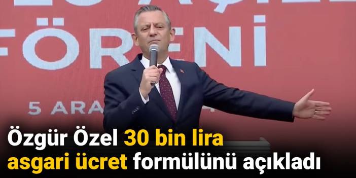 Özgür Özel 30 bin lira asgari ücret formülünü açıkladı