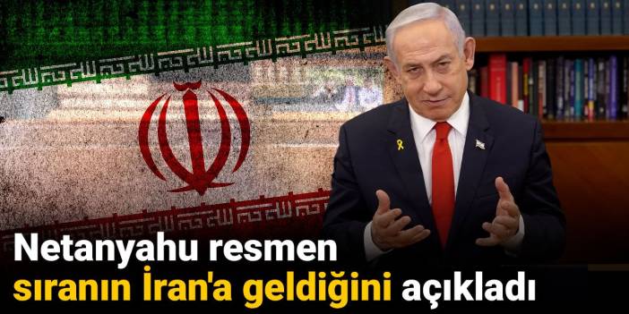 Netanyahu resmen sıranın İran'a geldiğini açıkladı