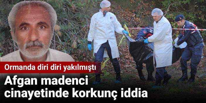 Diri diri yakılan Afgan madenci cinayetinde korkunç iddia