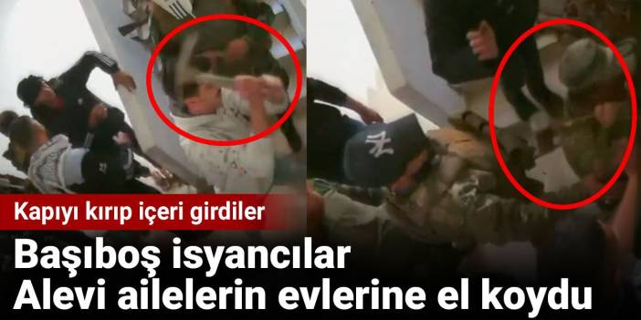 Başıboş isyancılar Suriye'de Alevi ailelerin evlerine el koydu. Balyozla kapıyı kırıp içeri girdiler