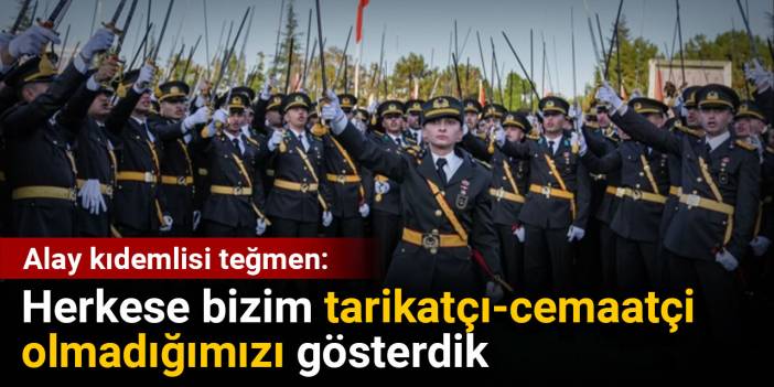 Alay kıdemlisi teğmen: Herkese bizim tarikatçı-cemaatçi olmadığımızı gösterdik