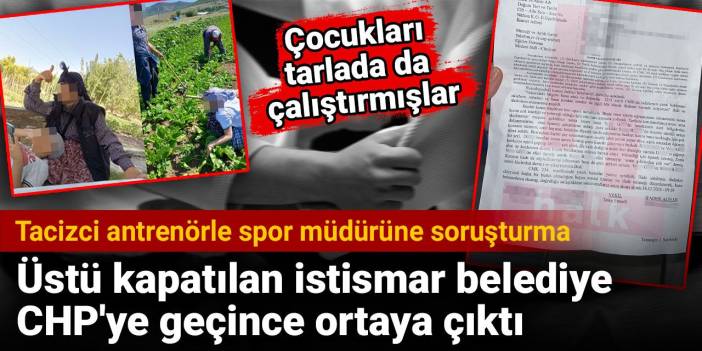 Tacizci antrenörle spor müdürüne soruşturma açıldı. Üstü kapatılan istismar belediye CHP'ye geçince ortaya çıktı