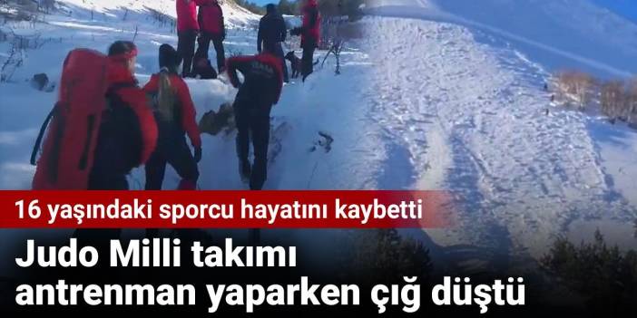 Judo Milli takımı antrenman yaparken çığ düştü. 16 yaşındaki sporcu hayatını kaybetti