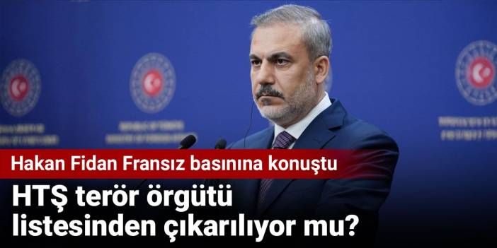 HTŞ terör örgütü listesinden çıkarılıyor mu? Hakan Fidan Fransız basınına konuştu