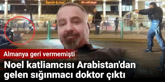 Noel katliamcısı Arabistan'dan gelen sığınmacı doktor çıktı. Almanya geri vermemişti