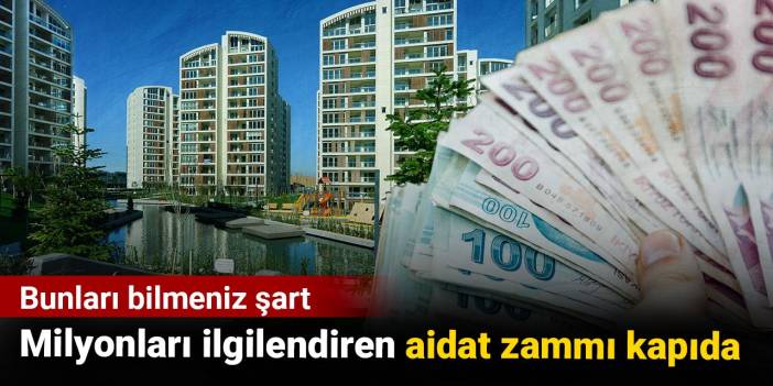 Milyonları ilgilendiren aidat zammı kapıda. Bunları bilmeniz şart