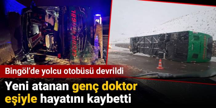 Yeni atanan genç doktor eşiyle hayatını kaybetti. Bingöl’de yolcu otobüsü devrildi