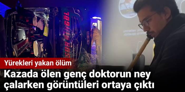 Kazada ölen genç doktorun ney çalarken görüntüleri ortaya çıktı. Yürekleri yakan ölüm