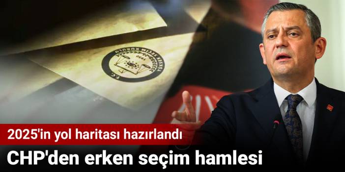 CHP'den erken seçim hamlesi. 2025'in yol haritası hazırlandı