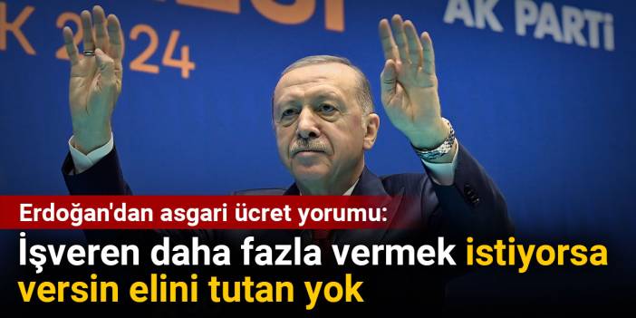 Erdoğan'dan asgari ücret yorumu: İşveren daha fazla vermek istiyorsa versin elini tutan yok