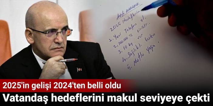 Vatandaş hedeflerini makul seviyeye çekti. 2025'in gelişi 2024'ten belli oldu