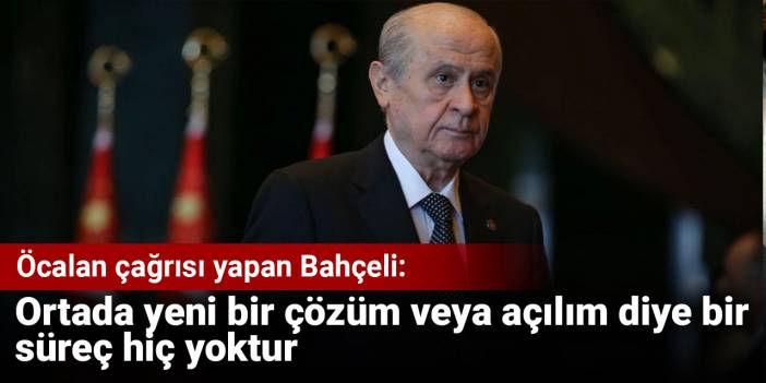 Öcalan çağrısı yapan Bahçeli: Ortada yeni bir çözüm veya açılım diye bir süreç hiç yoktur